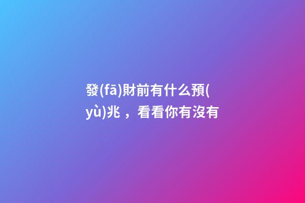 發(fā)財前有什么預(yù)兆，看看你有沒有